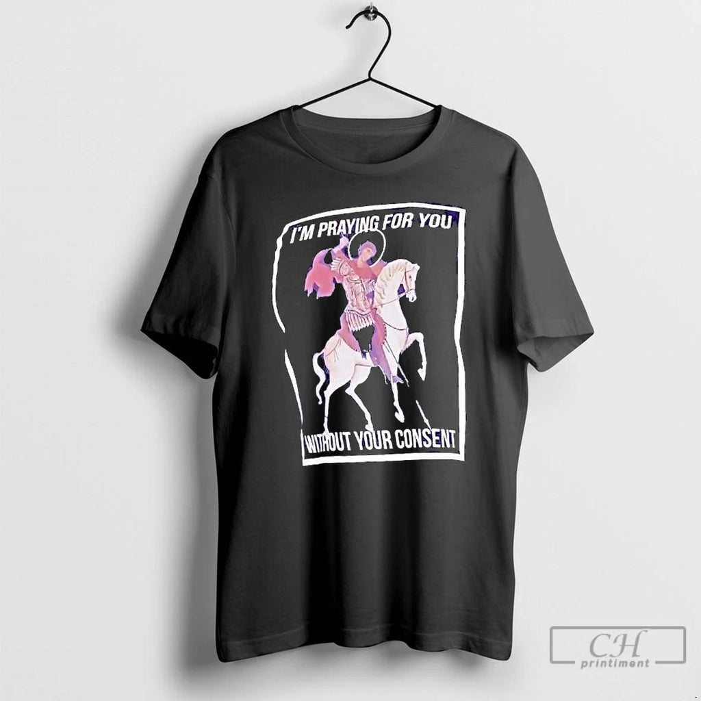 Im Praying For You Without Your Consent Saint George Graphic T Shirts