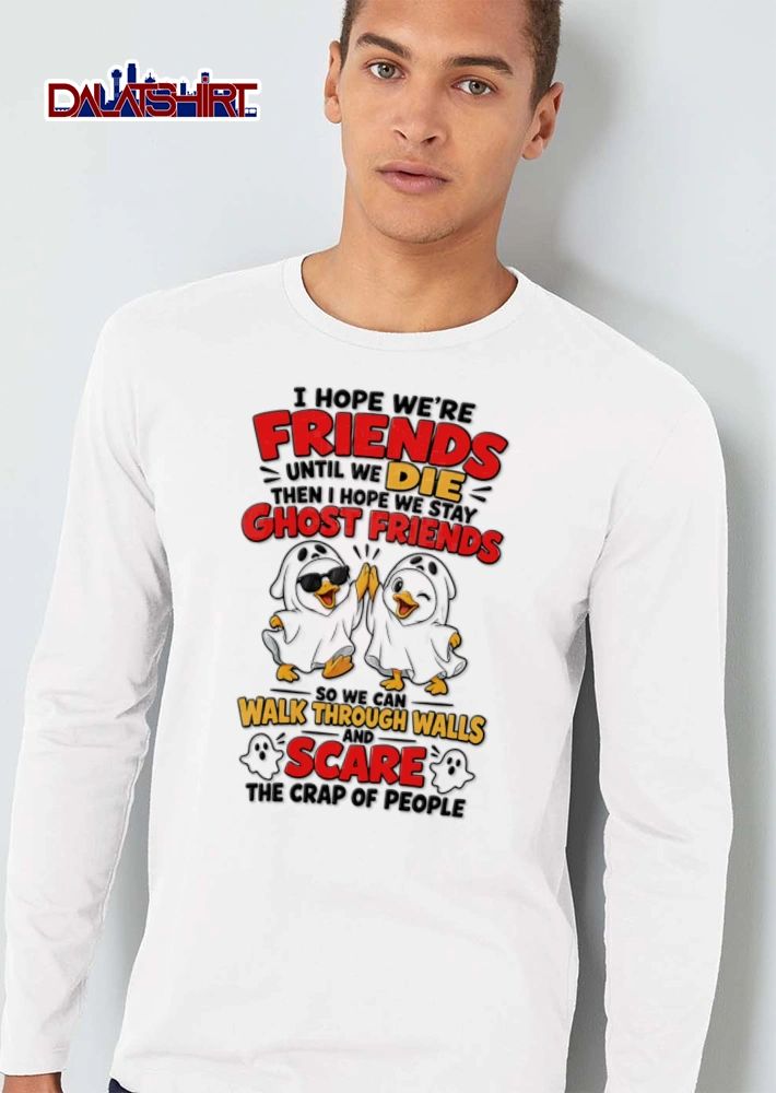 I Hope We Are Friends Until We Die Then I Hope We Stay Ghost Friends shirt