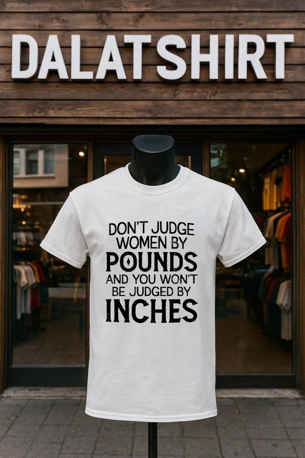 Don’t Judge Women By Pounds And You Won’t Be Judged By Inches shirt
