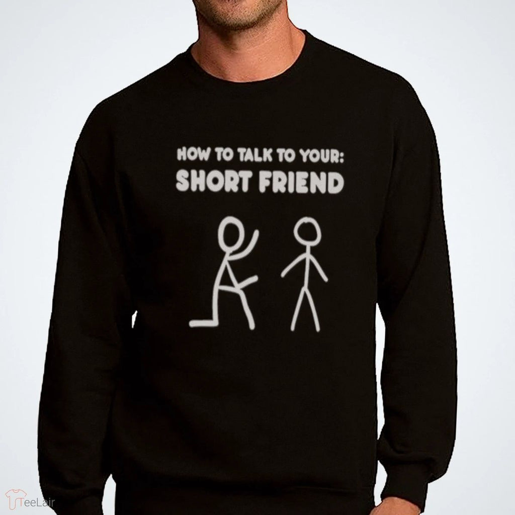 How To Talk To Your Short Friend Shirt