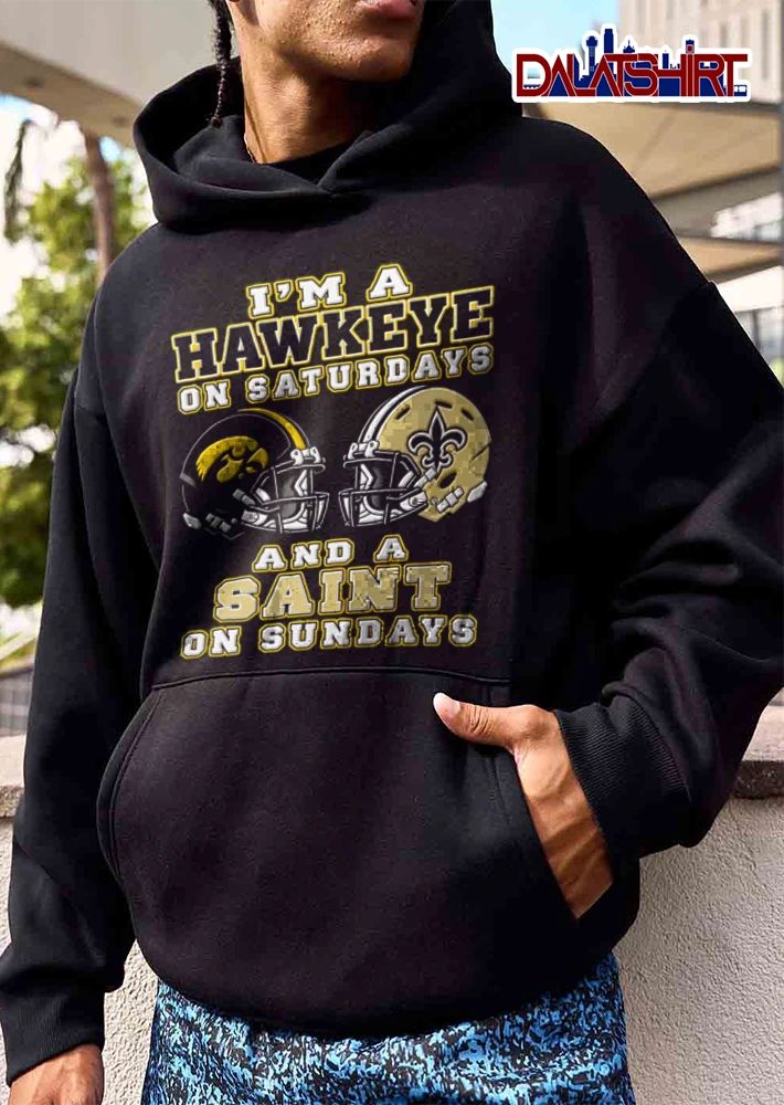 I Am A Hawkeye On Saturdays And A Saint On Sundays shirt
