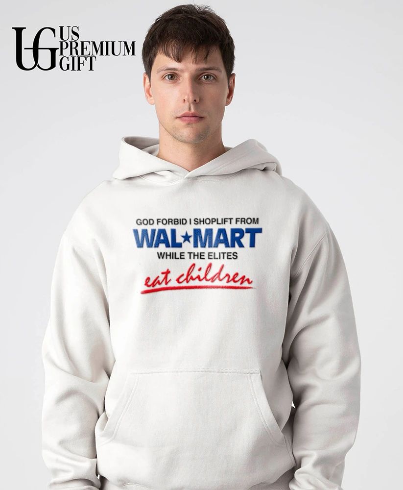 God forbid I shoplift from Wal Mart the department store while the elites eat children shirt