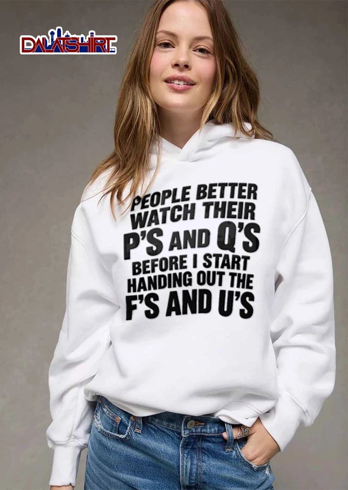 People Better Watch Their Ps And Qs Before I Start Handing Out shirt