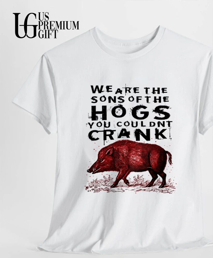 We are the sons of the hogs you couldn’t crank shirt