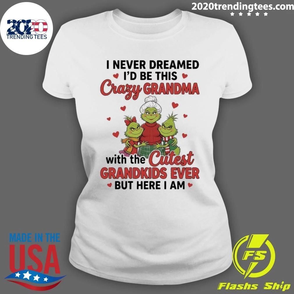 Grinch Crazy Grandma Cutest I Never Dreamed I Would Be This Crazy Grandma With The Cutest Grandkids Ever But Here I Am Shirt