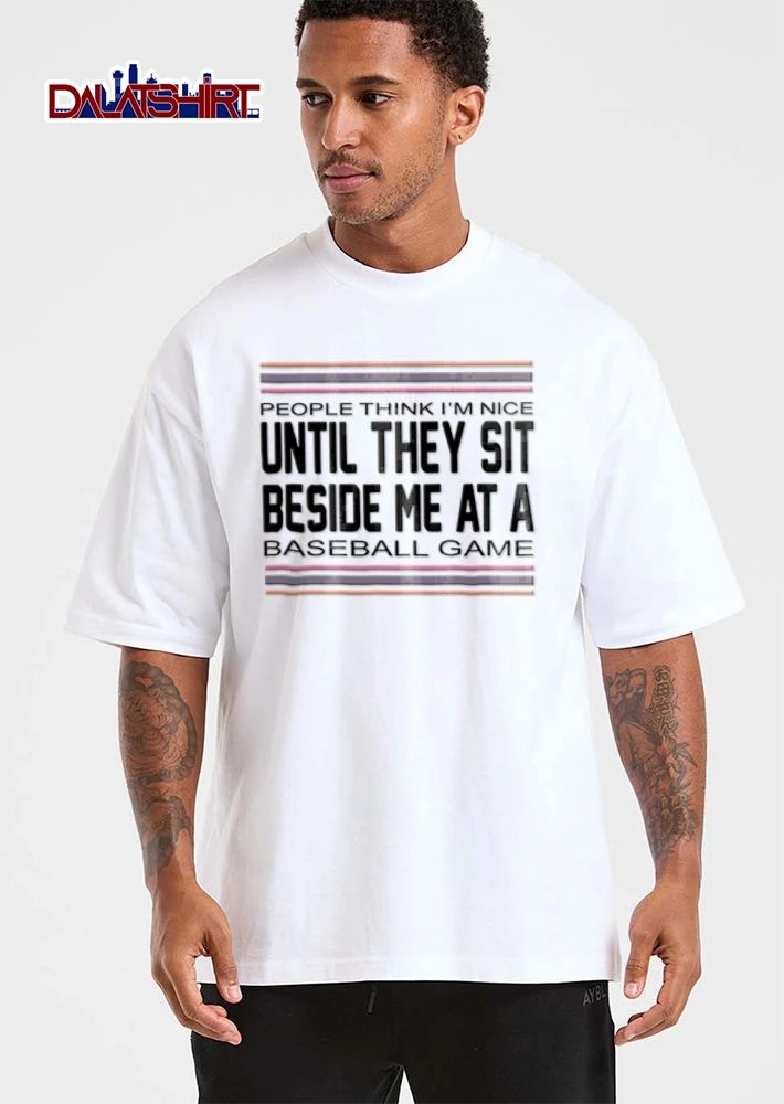 People Think You Are Nice Until They Sit Beside Me At A Baseball Game shirt