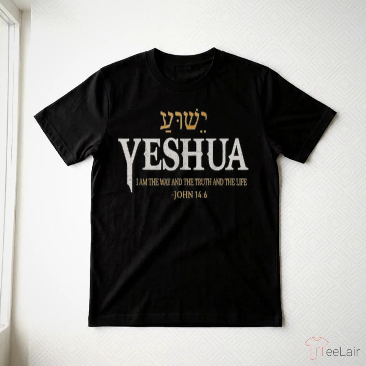 YESHUA I AM THE WAY AND THE TRUTH AND THE LIFE JOHN 14.6 Shirt