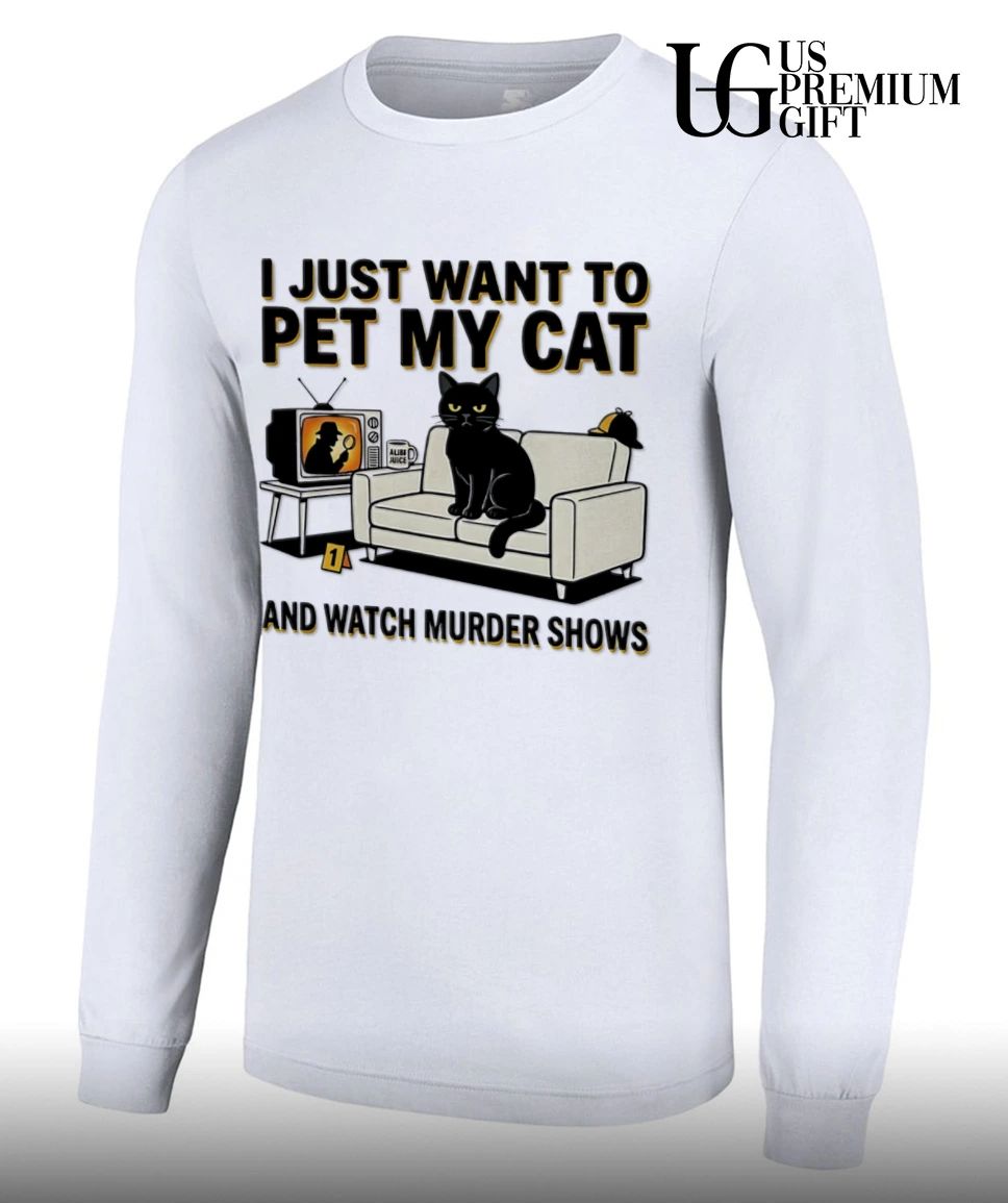 I just want to pet my Cat and watch murder shows shirt