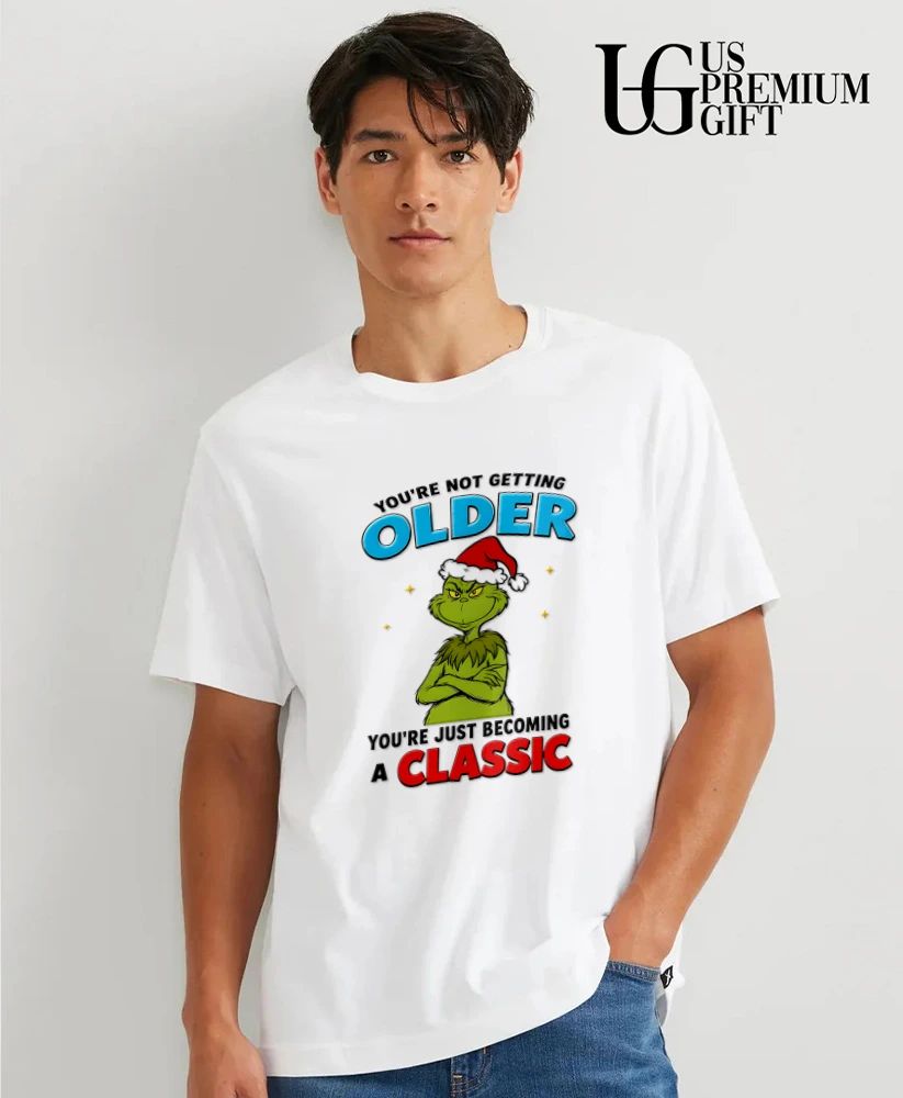 Grinch you’re not getting older you’re just becoming a classic shirt