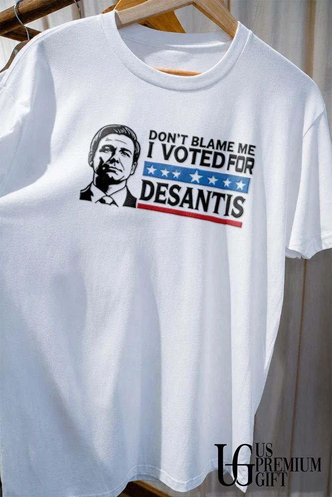 Don’t Blame Me I Voted for DeSantis political shirt