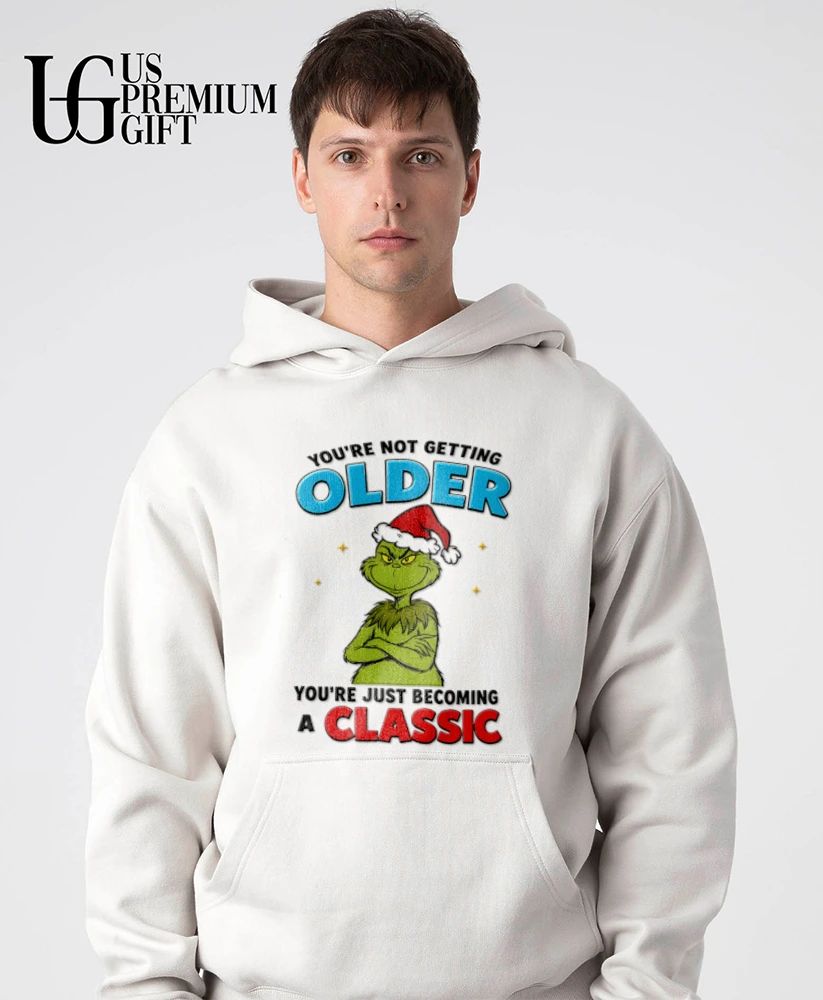 Grinch you’re not getting older you’re just becoming a classic shirt