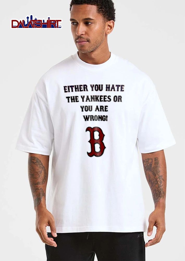 Either You Hate The Yankees Or You Are Wrong New York Boston Red Sox shirt