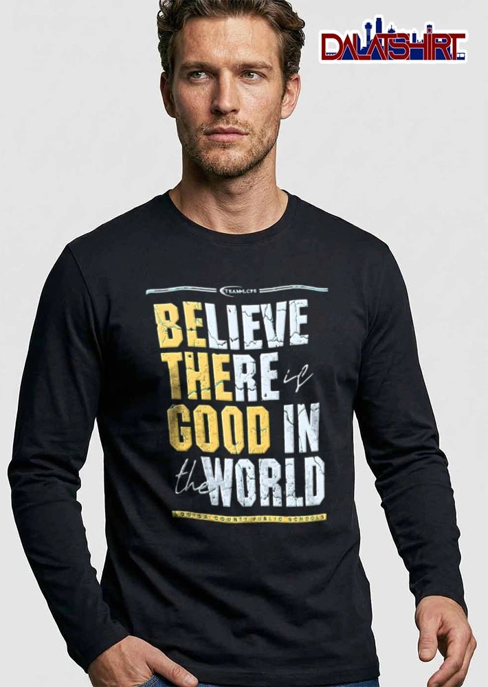 Louisa County Public Schools Believe There Is Good In The World shirt