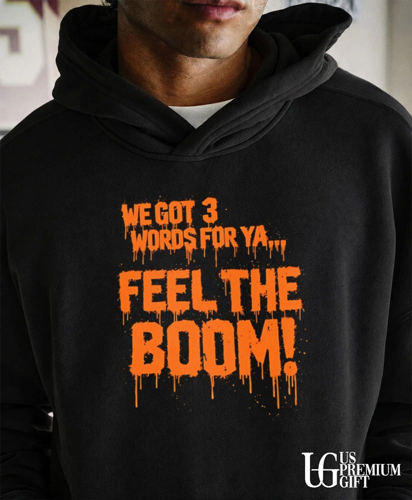 We Got 3 Words for Ya Feel the Boom motivational shirt