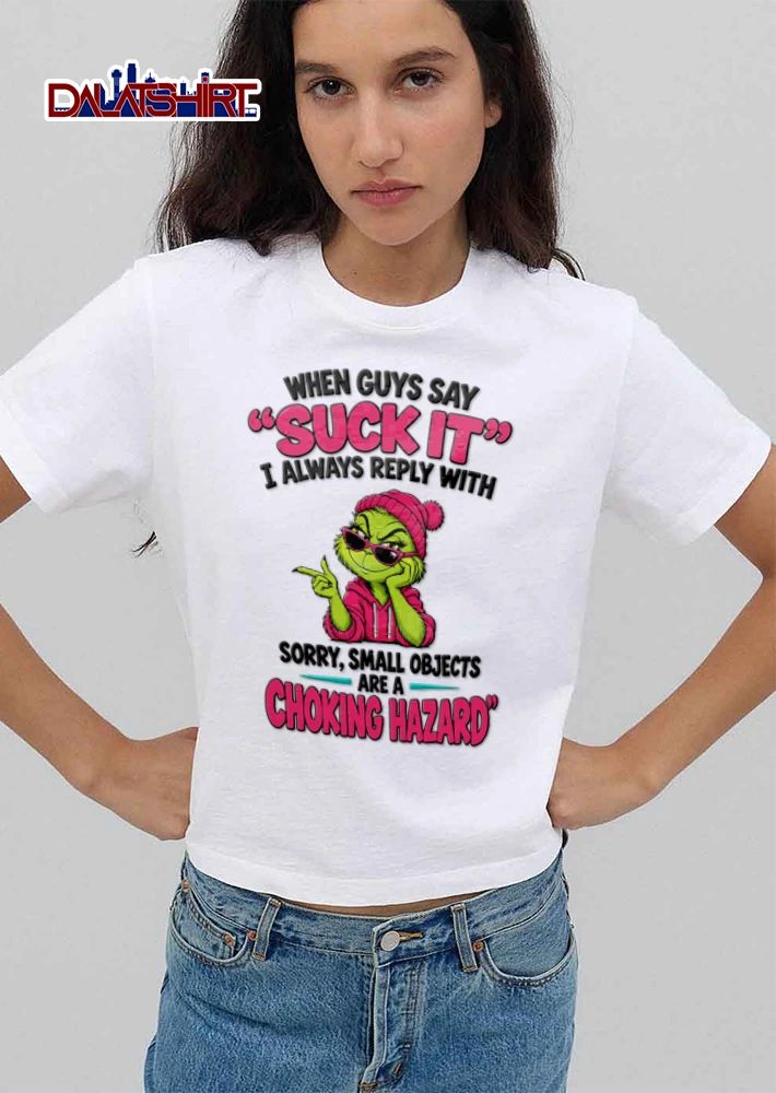 When Guys Say Suck It I Always Reply With Sorry Small Objects Are A Choking shirt