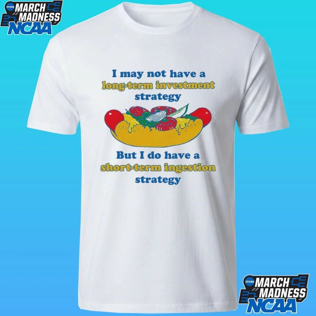 I May Not Have A Long-term Investment Strategy But I Do Have A Short-term Ingestion Strategy Shirt