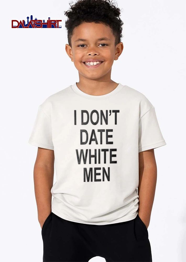 I Dont Date White Men bold black text white background shirt