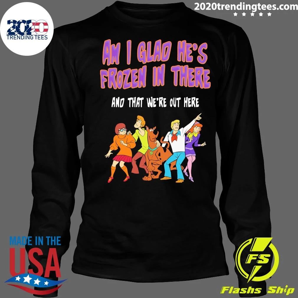 Shaggy, Velma, Fred and Daphne Am I Glad He’s Frozen In There and That We’re Out Here Shirt