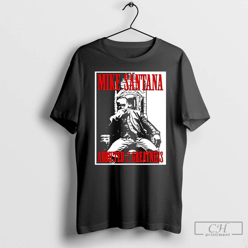 Classic Mike Santana Addled 2 Greatness T Shirts Hoodie Longsleeve