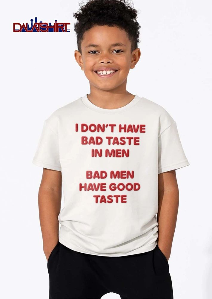 I Dont Have Bad Taste In Men Bad Men Have Good Taste shirt