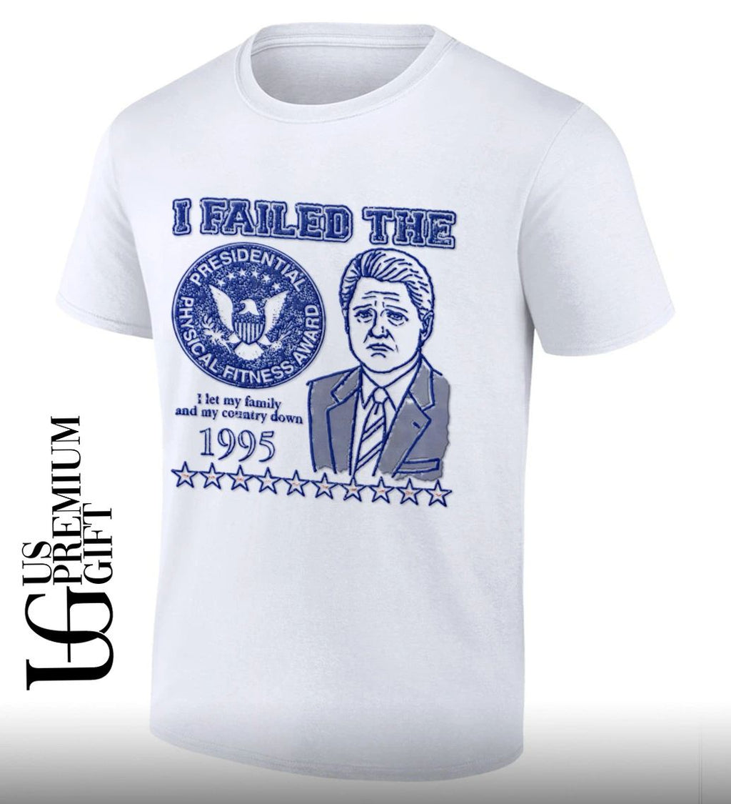 I failed the Bill Clinton Presidential Physical Fitness Award 1995 shirt
