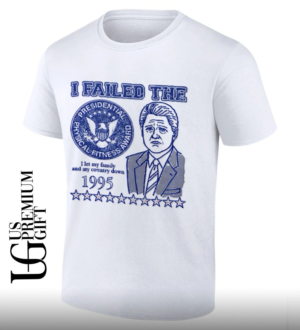 I failed the Bill Clinton Presidential Physical Fitness Award 1995 shirt