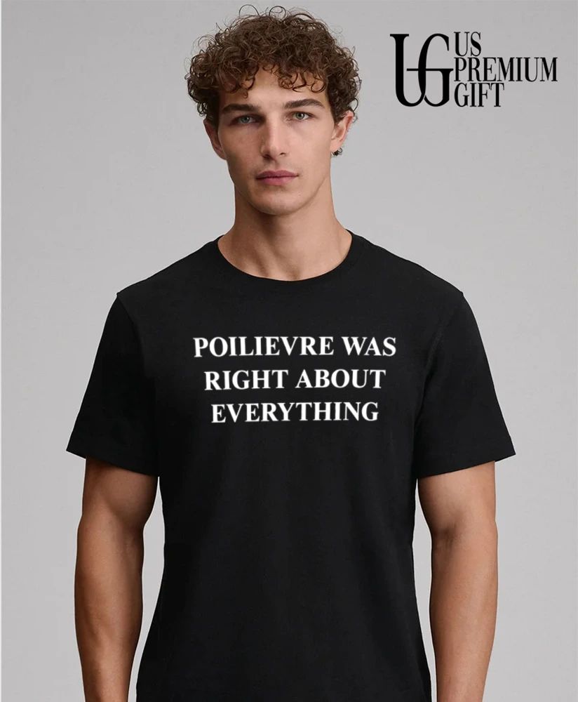 Poilievre was right about everything shirt