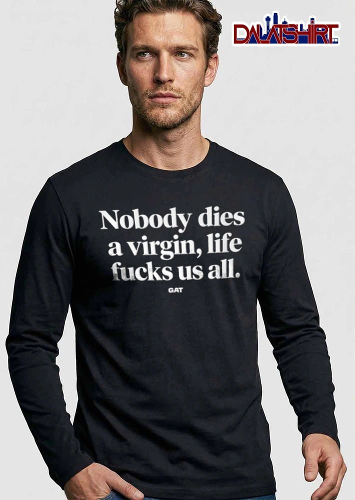 Nobody Dies A Virgin Life Fucks Us All white text black background typography shirt