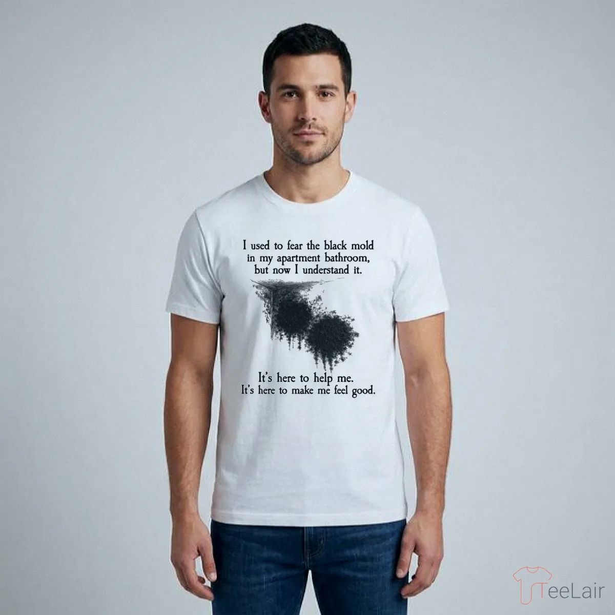 I Used To Fear The Black Mold In My Apartment, But Now I Understand It T-Shirt