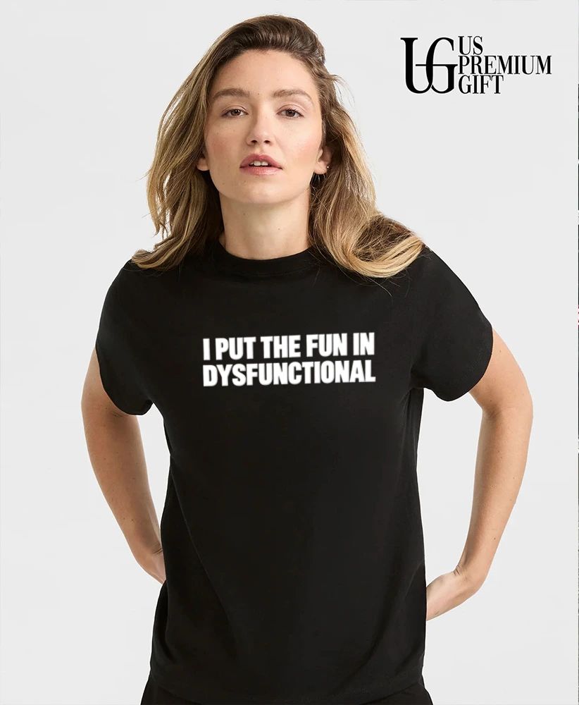 I Put the Fun in Dysfunctional shirt
