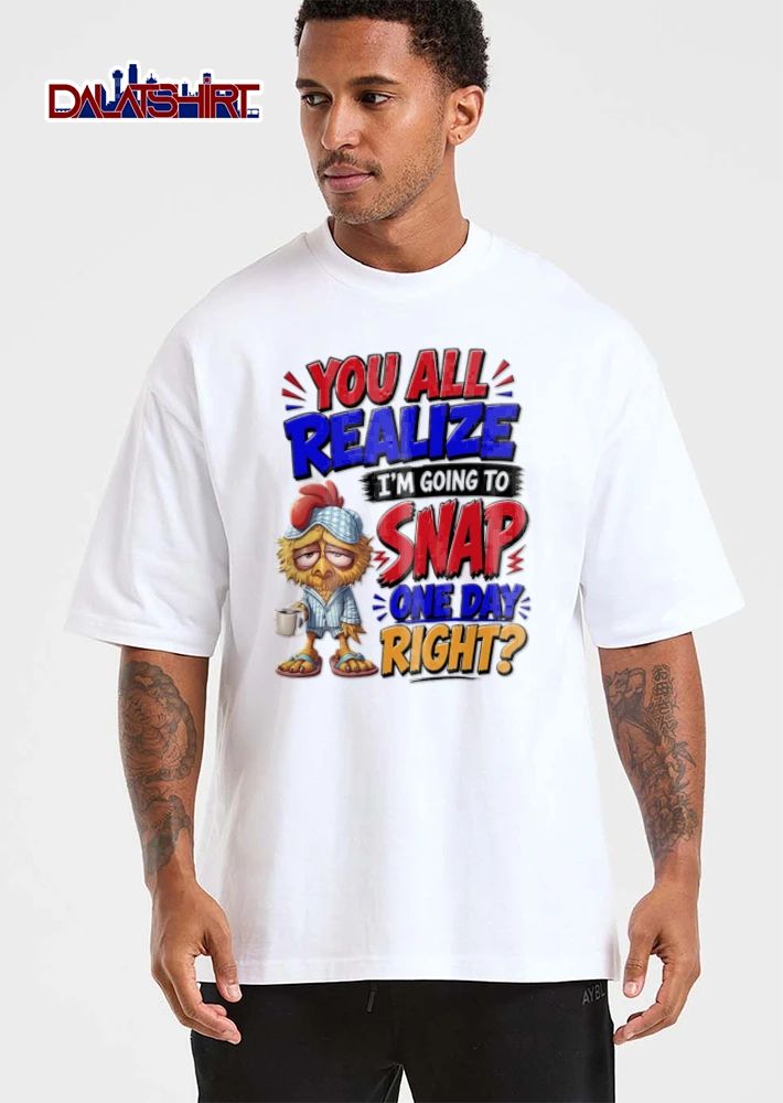 You All Realize Im Going To Snap One Day Right shirt