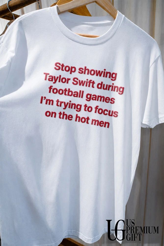 Stop showing Taylor during football games I’m trying to focus on the hot men shirt