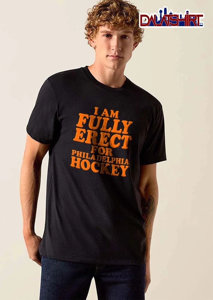 Philadelphia Flyers I Am Fully Erect For Philadelphia Hockey shirt