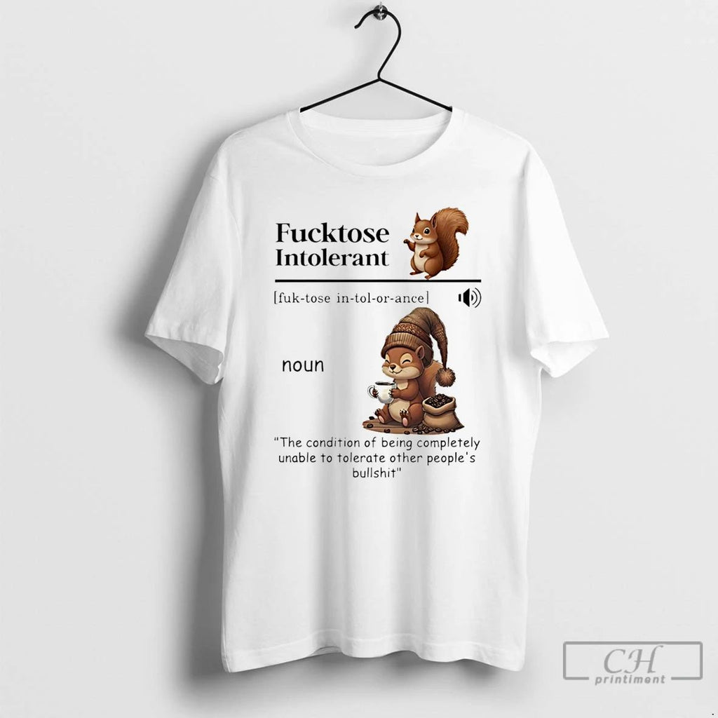 Classic Squirrel Fucktose Intolerant Definition The Condition Of Being Completely T Shirts Hoodie Longsleeve