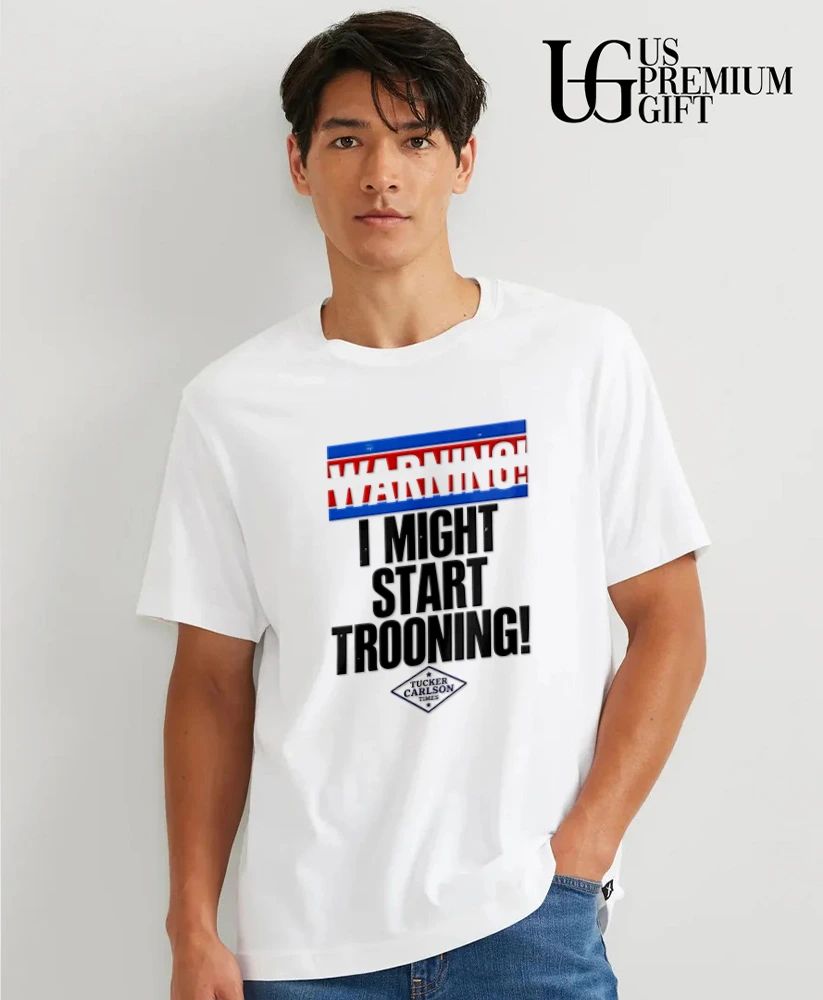Warning I Might Start Trooning Tucker Carlson Times shirt