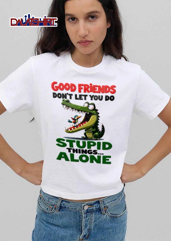 Good Friends Dont Let You Do Stupid Things Alone Green Crocodile Bird Open Mouth Cartoon shirt