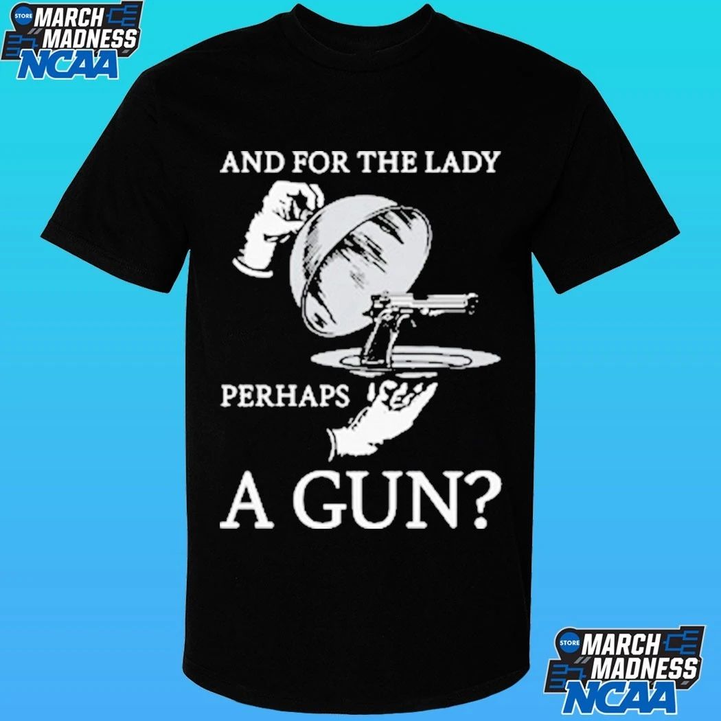 And For The Lady Perhaps A Gun Shirt