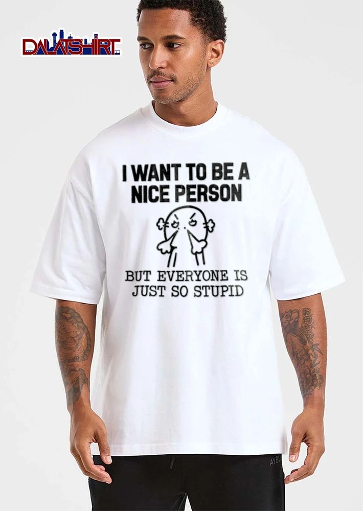 I Want To Be A Nice Person But Everyone Is Just So Stupid shirt