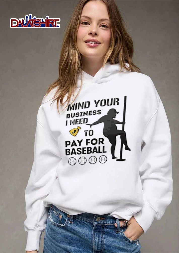 Mind Your Business I Need TO PAY FOR Baseball silhouette person dancing pole shirt