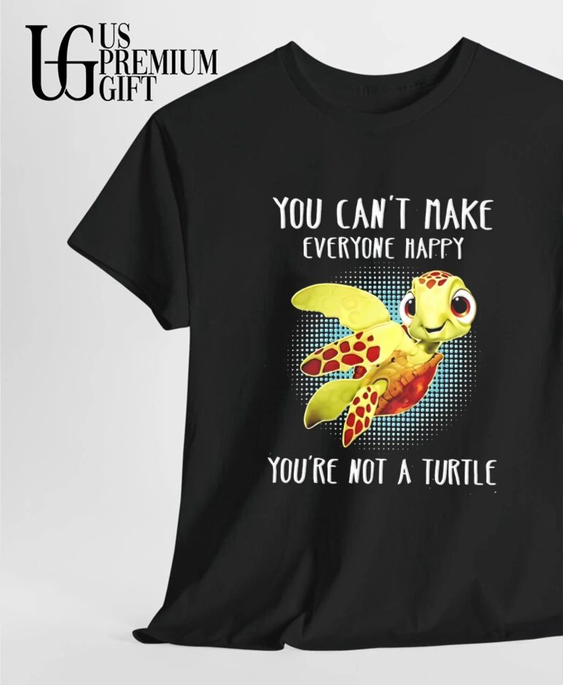You can’t make everyone happy you’re not a Turtle shirt