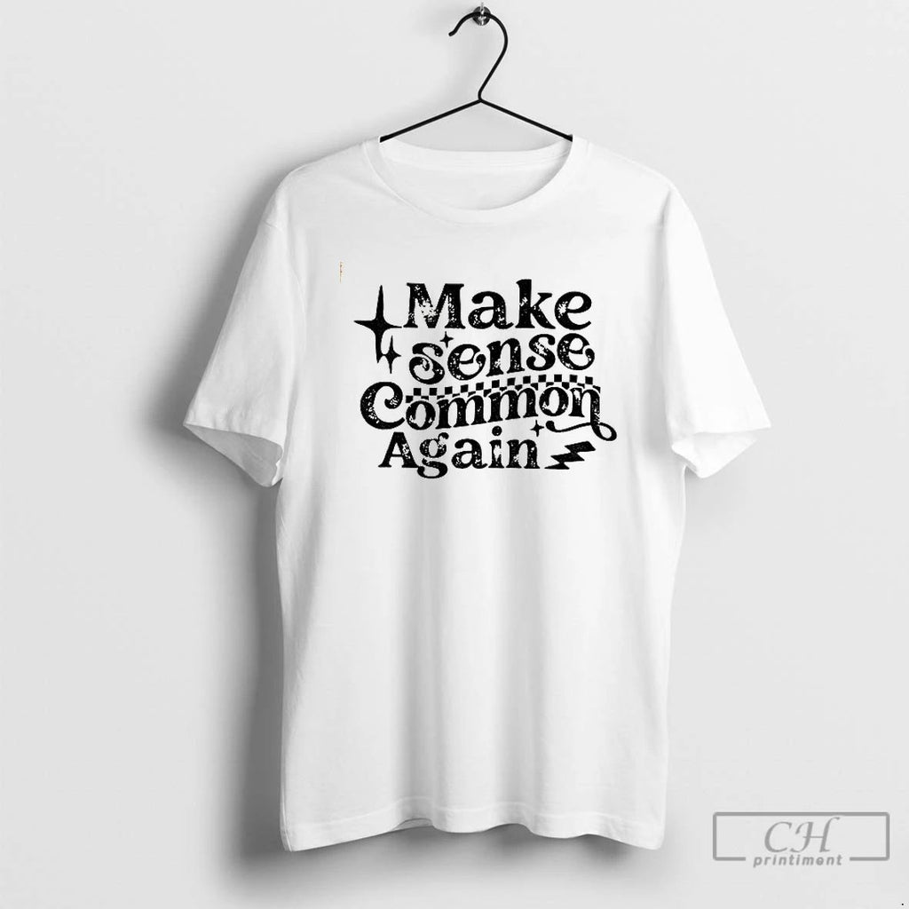 Make Sense Common Again T Shirts