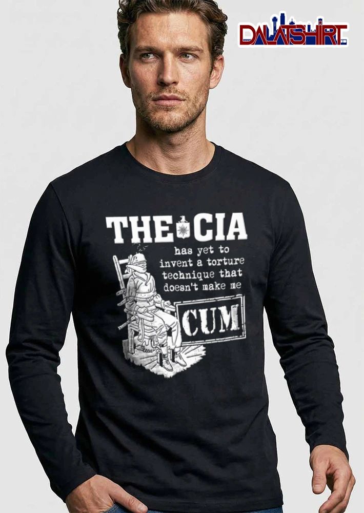 CIA The CIA Has Yet To Invent A Torture Technique That Doesnt Make Me CUM shirt