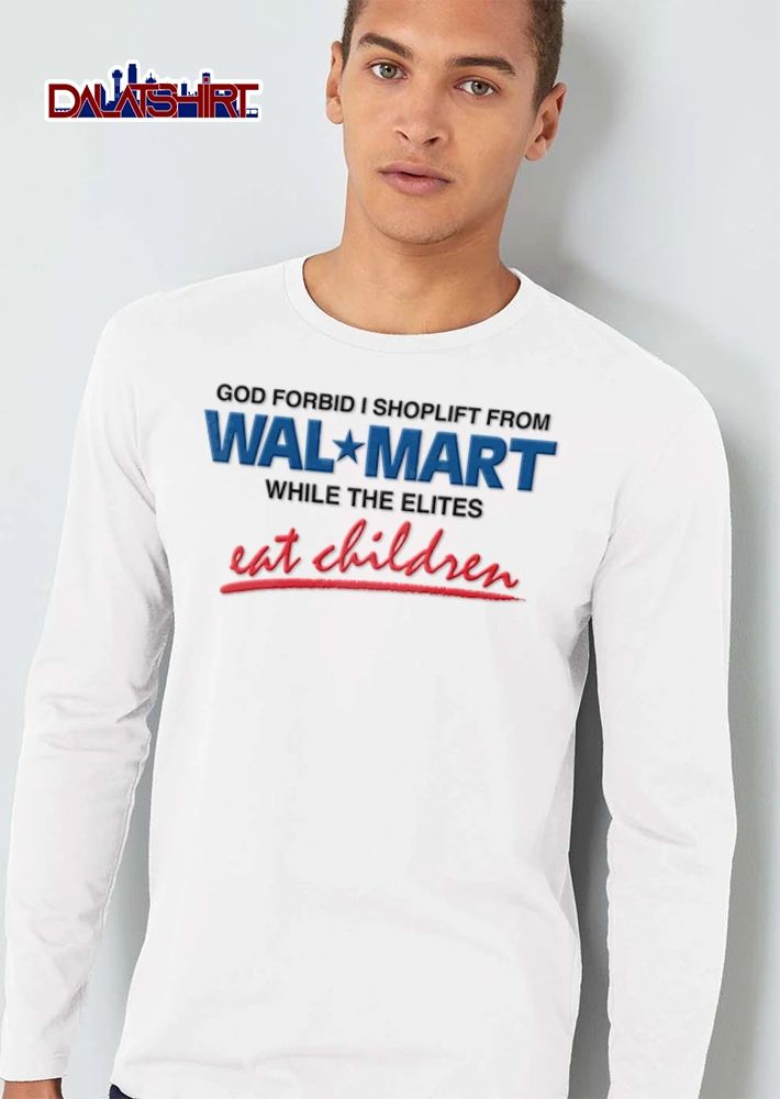 God Forbid I Shoplift From Wal Mart While The Elites Eat Children shirt