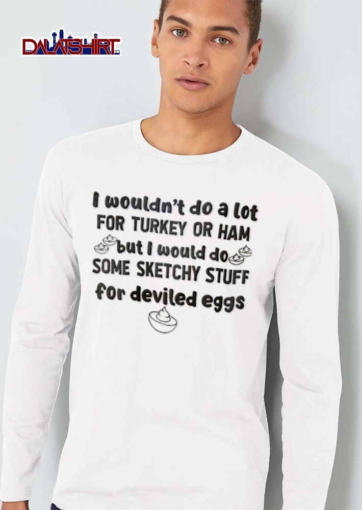I Would Not Do A Lot For Turkey Or Ham But I Do Some shirt