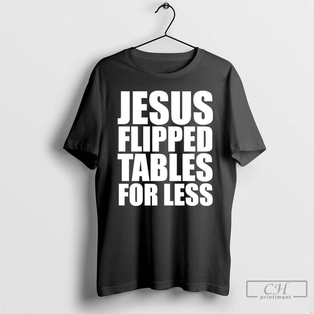 Classic Jesus Flipped Tables For Less T Shirts Hoodie Longsleeve