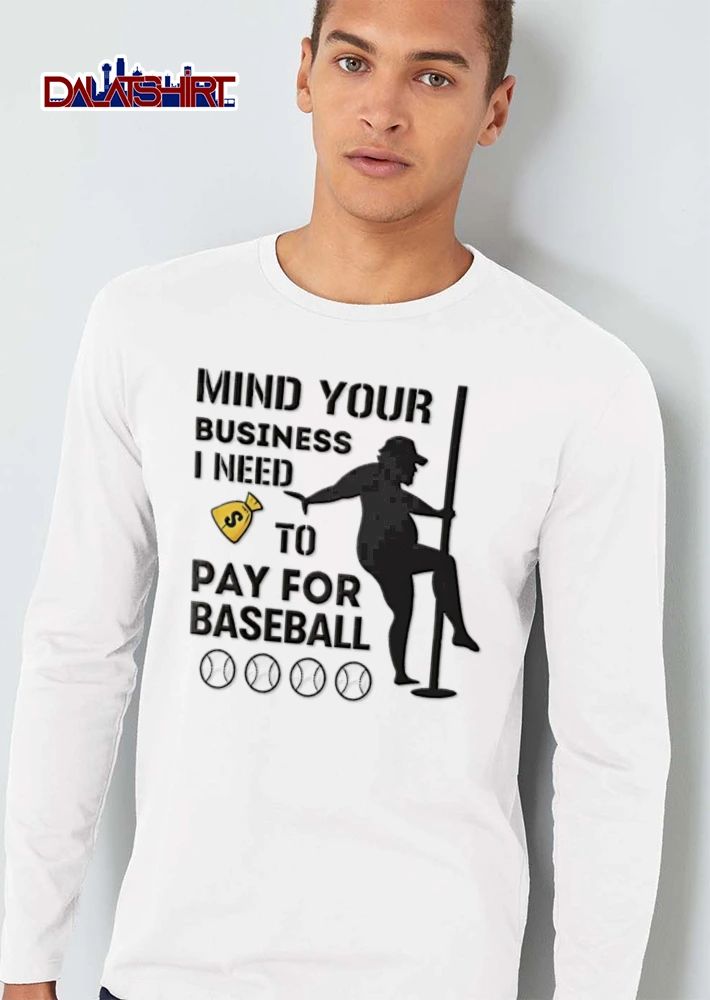 Mind Your Business I Need TO PAY FOR Baseball silhouette person dancing pole shirt