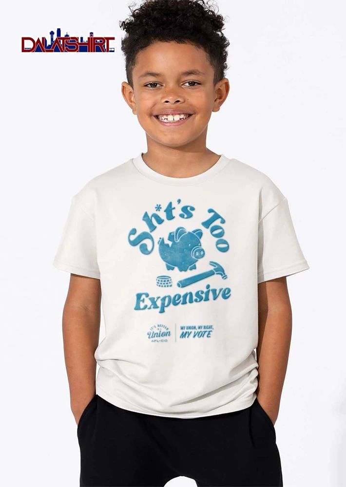 Shits Too Expensive Its Better In A Union My Union My Right My Vote shirt