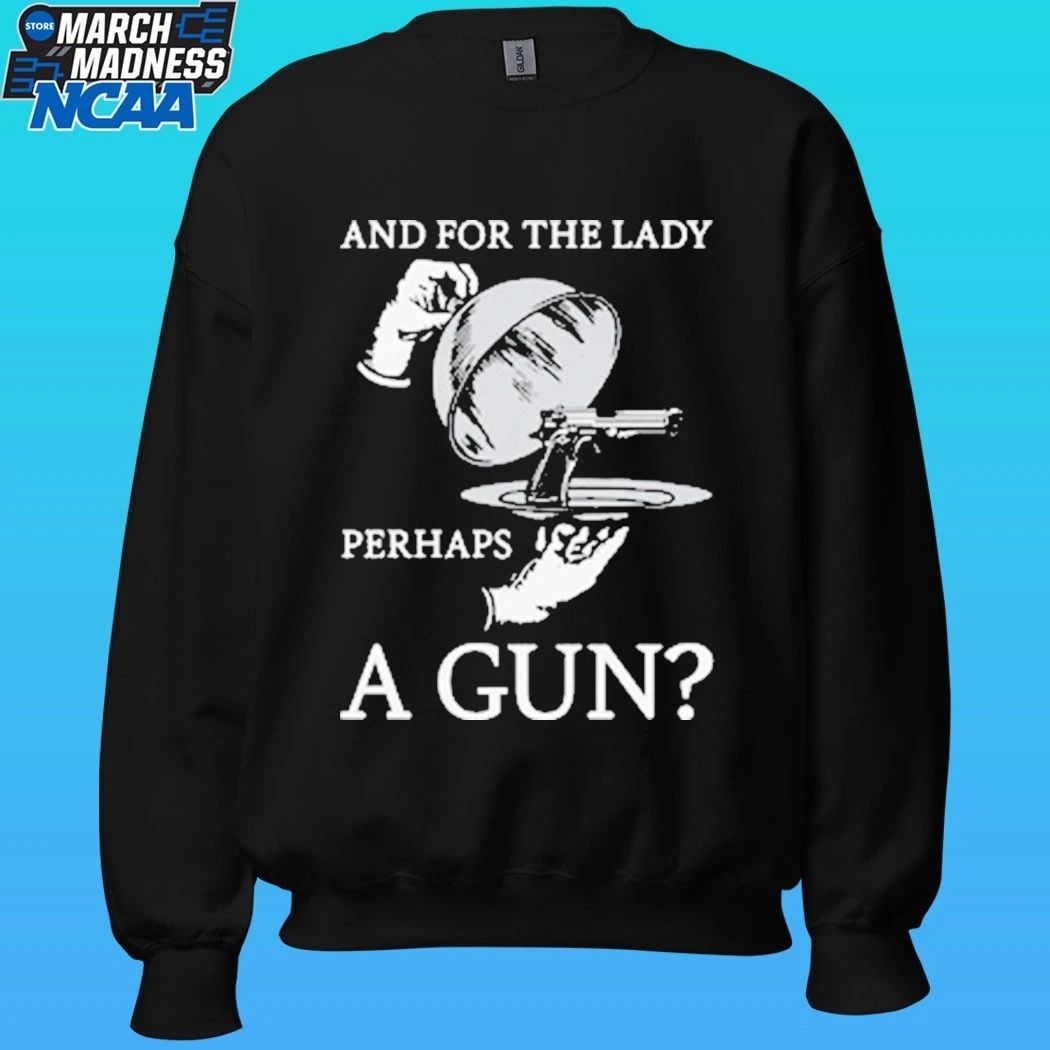 And For The Lady Perhaps A Gun Shirt