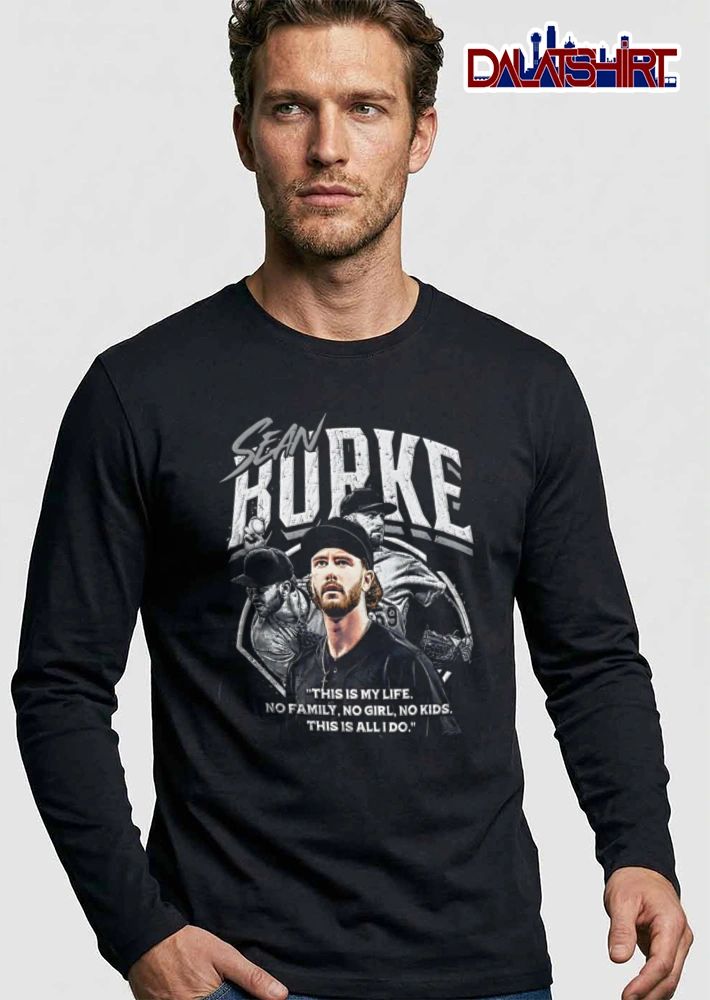 Sean Burke This is my life. No family no girl no kids This is all I do shirt