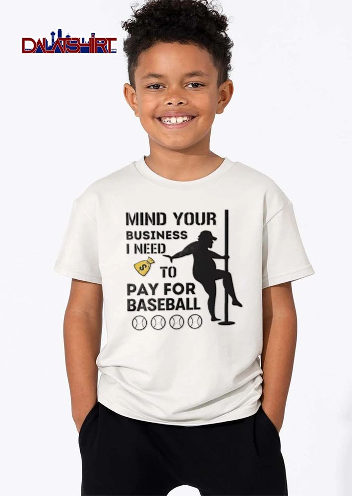 Mind Your Business I Need TO PAY FOR Baseball silhouette person dancing pole shirt